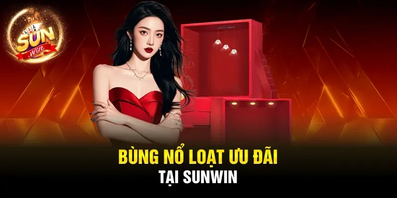 Bùng nổ loạt ưu đãi tại SUNWIN
