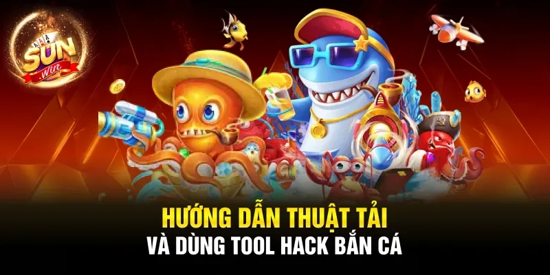 Hướng dẫn thuật tải và dùng tool hack bắn cá