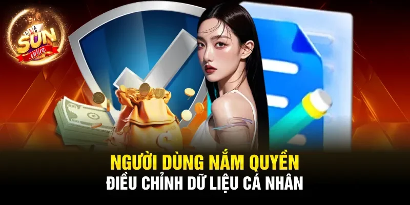 Người dùng nắm quyền điều chỉnh dữ liệu cá nhân