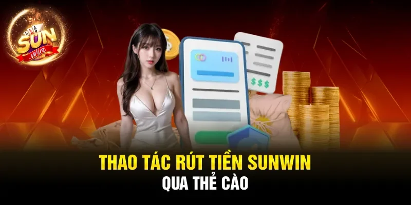 Thao tác rút tiền Sunwin qua thẻ cào